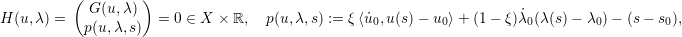           ( G (u, λ))
H (u,λ) =  p(u,λ,s)  =  0 ∈ X × ℝ,  p(u,λ,s) := ξ ⟨˙u0,u(s)− u0⟩+ (1 − ξ)˙λ0(λ(s)− λ0)− (s − s0),
