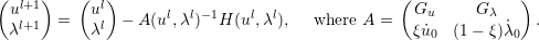 (  l+1 )   (  l)                                   (              )
  u     =   u   − A(ul,λl)− 1H(ul,λl),  where A  =   Gu     G λ     .
  λl+1       λl                                      ξ˙u0  (1 − ξ)˙λ0
