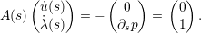      (u˙(s))      ( 0 )    (0)
A (s) λ˙(s)  =  −  ∂ p  =   1  .
                   s
