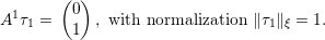         ( )
  1      0
A  τ1 =  1  , with normalization ∥τ1∥ξ = 1.
